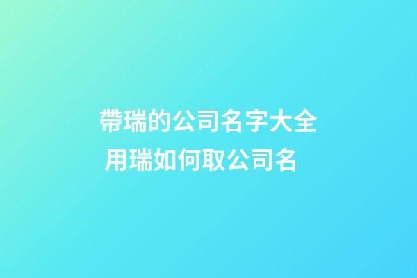 帶瑞的公司名字大全 用瑞如何取公司名-第1張-公司起名-玄機派